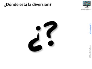 ¿Dónde está la diversión?

@EduardoPradanos

#TransSocialTV

@TransSocialTV

 