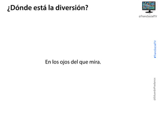 ¿Dónde está la diversión?

#TransSocialTV

@TransSocialTV

@EduardoPradanos

En los ojos del que mira.

 