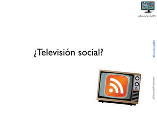 @EduardoPradanos

¿Televisión social?

#TransSocialTV

@TransSocialTV

 