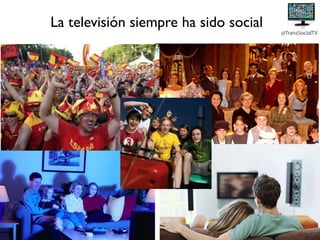 La televisión siempre ha sido social

@EduardoPradanos

#TransSocialTV

@TransSocialTV

 