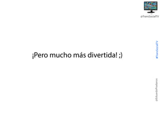 @EduardoPradanos

¡Pero mucho más divertida! ;)

#TransSocialTV

@TransSocialTV

 