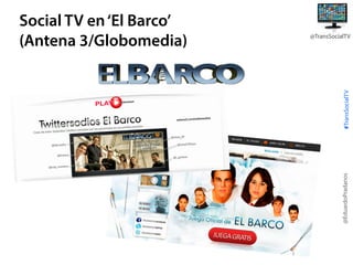 #TransSocialTV

@TransSocialTV

@EduardoPradanos

Social TV en ‘El Barco’
(Antena 3/Globomedia)

 