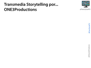 #TransSocialTV

@TransSocialTV

@EduardoPradanos

Transmedia Storytelling por...
ONE3Productions

 