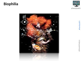 @EduardoPradanos

#TransSocialTV

Biophilia
@TransSocialTV

 