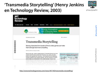 @TransSocialTV

@EduardoPradanos

#TransSocialTV

‘Transmedia Storytelling’ (Henry Jenkins
en Technology Review, 2003)

http://www.technologyreview.com/news/401760/transmedia-storytelling/

 