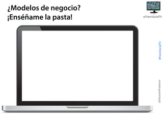 #TransSocialTV

@TransSocialTV

@EduardoPradanos

¿Modelos de negocio?
¡Enséñame la pasta!

 