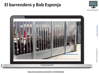 El barrendero y Bob Esponja

@EduardoPradanos

#TransSocialTV

@TransSocialTV

http://www.youtube.com/watch?v=hVJ2PgHpa0g

 