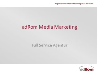 Digitales Performance Marketing aus einer Hand.Digitales Performance Marketing aus einer Hand.
adRom Media Marketing
Full Service Agentur
 