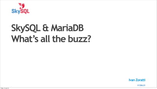 Ivan Zoratti
SkySQL & MariaDB
What’s all the buzz?
V1304.01V1306.01
Friday, 14 June 13
 