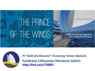 PI “Gold of Lithuania”: Featuring Tomas Staniulis
Fundraise Lithuanian literature talent!
http://fnd.us/c/7X8N1
 