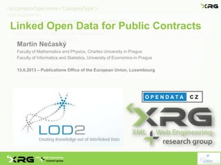 Linked Open Data for Public Contracts
Martin Nečaský
Faculty of Mathematics and Physics, Charles University in Prague
Faculty of Informatics and Statistics, University of Economics in Prague
13.6.2013 – Publications Office of the European Union, Luxembourg
 