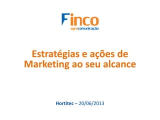 Estratégias e ações de
Marketing ao seu alcance
Hortitec – 20/06/2013
 