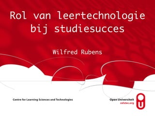 Rol van leertechnologie
bij studiesucces
Wilfred Rubens
 
