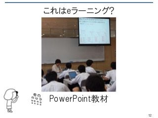 これはeラーニング?
PowerPoint教材
12
 