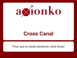 Cross Canal
Pour que la vente devienne votre force!
 