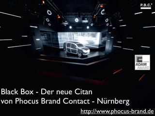 Black Box - Der neue Citan
von Phocus Brand Contact - Nürnberg
http://www.phocus-brand.de
 