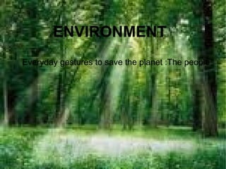 ENVIRONMENT
Everyday gestures to save the planet :The people
 