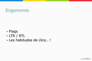 Ergonomie
 Flags
 LTR / RTL
 Les habitudes de clics… !
 