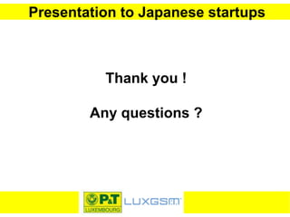 Presentation to Japanese startups
Thank you !
Any questions ?
 