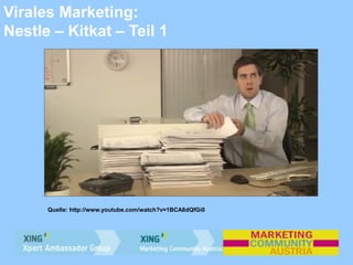 Virales Marketing:
Nestle – Kitkat – Teil 1
Quelle: http://www.youtube.com/watch?v=1BCA8dQfGi0
 