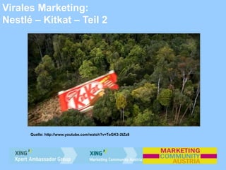 Virales Marketing:
Nestlé – Kitkat – Teil 2
Quelle: http://www.youtube.com/watch?v=ToGK3-2tZz8
 