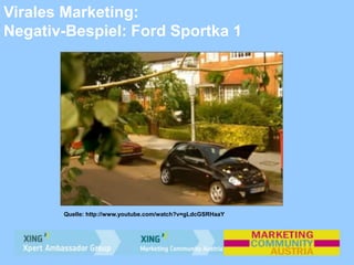 Virales Marketing:
Negativ-Bespiel: Ford Sportka 1
Quelle: http://www.youtube.com/watch?v=gLdcGSRHaaY
 