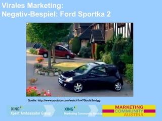Virales Marketing:
Negativ-Bespiel: Ford Sportka 2
Quelle: http://www.youtube.com/watch?v=7Guufs3mdgg
 