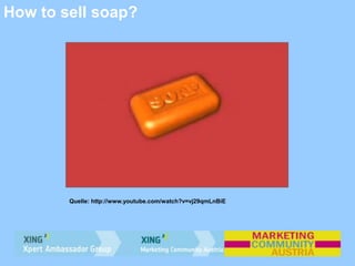 How to sell soap?
Quelle: http://www.youtube.com/watch?v=vj29qmLnBiE
 