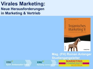 Virales Marketing:
Neue Herausforderungen
in Marketing & Vertrieb
Mag. (FH) Roman Anlanger
Studiengangsleiter
 