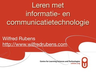 Leren met
informatie- en
communicatietechnologie
Wilfred Rubens
http://www.wilfredrubens.com
 