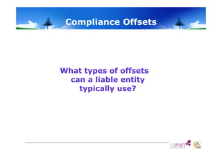 Co p a ce Offsets
Compliance O sets

What types of offsets
can a liable entity
typically use?

 