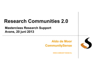 Research Communities 2.0
Aldo de Moor
CommunitySense
WWW.COMMUNITYSENSE.NL
Masterclass Research Support
Avans, 20 juni 2013
 