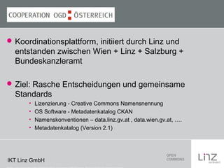  Koordinationsplattform, initiiert durch Linz und

entstanden zwischen Wien + Linz + Salzburg +
Bundeskanzleramt
 Ziel: ...