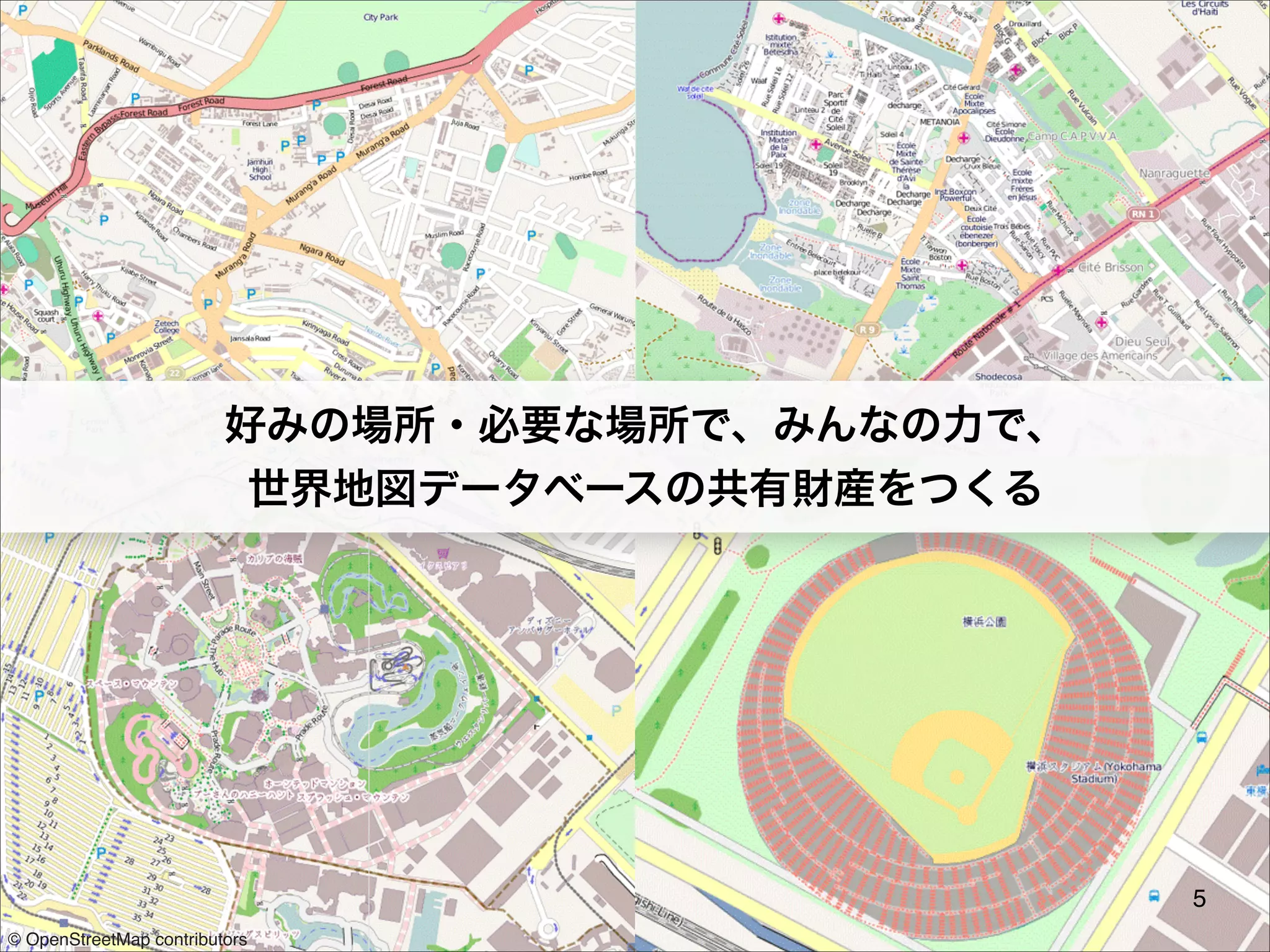好みの場所・必要な場所で、みんなの力で、
世界地図データベースの共有財産をつくる

5
5
© OpenStreetMap contributors

 