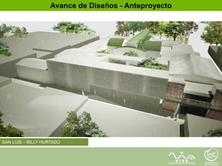 SAN LUIS – BILLY HURTADO
Avance de Diseños - Anteproyecto
 