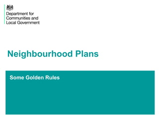 Some Golden Rules
Neighbourhood Plans
 