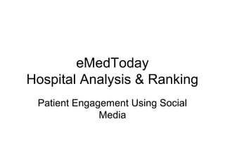 eMedToday
Hospital Analysis & Ranking
Patient Engagement Using Social
Media
 