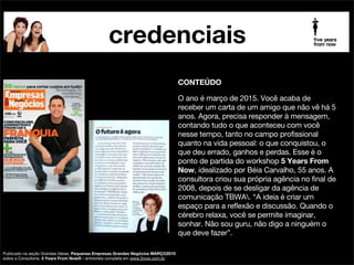 credenciais
palestrante futurista beia carvalho na mídia

CONTEÚDO

!

I ... o quê?
O que é o que é que apareceu mais que 30.000 vezes nos
últimos relatórios americanos trimestrais e anuais; que
drenou entre 1 e 10 milhões de dólares anuais das
empresas listadas na Fortune 100; que criou novos cargos,
departamentos e novas verbas; convulsionou o mercado
editorial com uma avalanche de 255 livros publicados,
somente nos últimos 90 dias e a despeito disso tudo
trouxe resultados nada excepcionais?

!

É um conceito? Uma atitude? Um modo de pensar? É o
poder da palavra? É moda? Vai passar? É a tal Inovação.
Artigo sobre Inovação especial para o lançamento da
Revista TopIt.

publicado no Lançamento Revista TopIt, SET2012

 