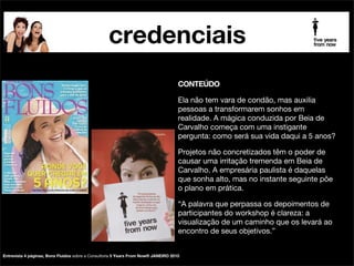 credenciais
palestrante futurista beia carvalho na mídia

CONTEÚDO

!

“Se a geração Y vem tirando o sono de baby boomers
e de proﬁssionais da linhagem X, ideias de Beia Carvalho,
5 Years From Now, podem ser perturbadoras. Para ela,
não se trata de um simples conﬂito geracional como os
ocorridos até então. “A geração Y é a mais abissal de
todas, pois introduz uma nova era, cuja magnitude lembra
rupturas como a passagem da Idade Média para o
Renascimento”.

!

Segundo a especialista, os Y vivem na versão Beta, onde
os erros convidam ao aprendizado. Nasceram em um
ambiente 24×7, sem fronteiras geográﬁcas.

publicado em Revista EXAME, NOV2010.

 