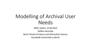 co-funded by the European Union
Modelling of Archival User Needs
Steffen Hennicke
Berlin School of Library and Information Science
Humboldt-Universität zu Berlin
27.06.2014
APEX, Dublin
 