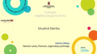 Situatīvā līderība
FORUMS
«Izglītība izaugsmei 2018»
Katrīna Ošleja
Talentor Latvia, Partnere, organizāciju psihologs Atbalsta:
 