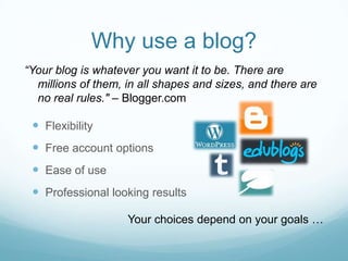 Why use a blog?
“Your blog is whatever you want it to be. There are
millions of them, in all shapes and sizes, and there a...