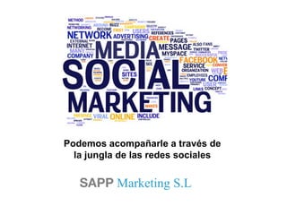 SAPP Marketing S.L
Podemos acompañarle a través de
la jungla de las redes sociales
 
