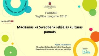 Mācīšanās kā Swedbank iekšējās kultūras
pamats
FORUMS
“Izglītība izaugsmei 2018”
Agita Jākobsone
16 gadu mācīšanās pieredze Swedbank
Swedbank Personāla pārvaldes vadītāja
Atbalsta
 