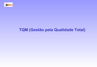 TQM (Gestão pela Qualidade Total)
 
