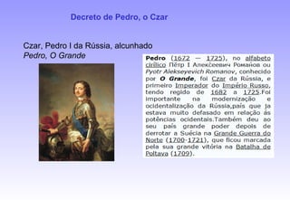 Decreto de Pedro, o Czar
Czar, Pedro I da Rússia, alcunhado
Pedro, O Grande
 