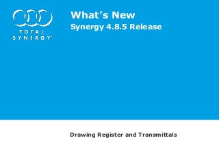 What’s New
Synergy 4.8.5 Release
Drawing Register and Transmittals
 