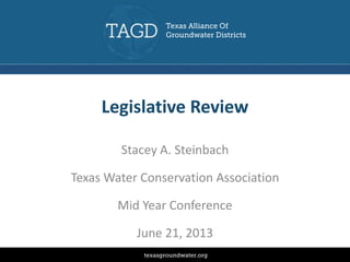 Legislative Review
Stacey A. Steinbach
Texas Water Conservation Association
Mid Year Conference
June 21, 2013
 