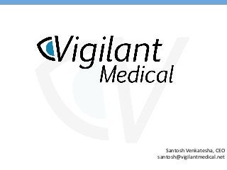Santosh	
  Venkatesha,	
  CEO	
  
santosh@vigilantmedical.net	
  
 