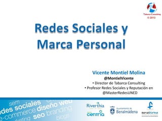 Vicente Montiel Molina
@MontielVicente
• Director de Tabarca Consulting
• Profesor Redes Sociales y Reputación en
@MasterRedesUNED
© 2013
 